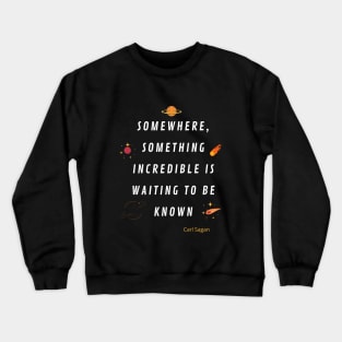 Somewhere something incredible is waiting to be know Crewneck Sweatshirt